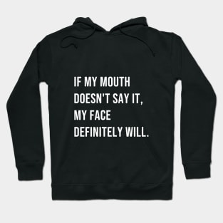 If my mouth doesn't say it, my face definitely will Hoodie